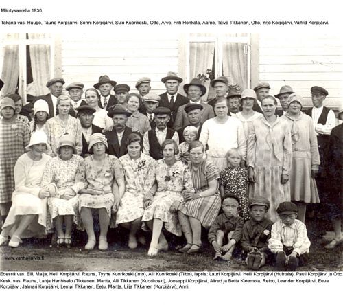 Mäntysaarella 1930
Lisää nimiä:
Takarivissä Huugo Lohilahti, Arvo Lohilahti, Aarne Sillanpää, Otto Korpijärvi. Keskirivissä Rauha Hautala, Martta Korvela, Eetu Palo. Tiedot Irma Honkala.
Keywords: Korpijärvi Kuorikoski Huhtala Tikkanen Kleemola Mäntysaari Hanhisalo Honkala Lohilahti Sillanpää Hautala Korvela Palo 
