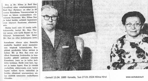 Emil ja Hilma Rytisuo vierailulla Kälviällä
Kanadaan muuttaneet Emil ja Hilma Rytisuo ovat pistäytyneet kotimaassa vuoden 1967 tienoilla. Emil Rytisuo (1889-1981, Matinjussi 20), Hilma Sofia Hirvi (s. 1896 Lohtajalla). Kanadassa sukunimi Rytisuo lyhentyi muotoon Suo.
Keywords: Rytisuo Suo Matinjussi Lohtaja Hirvi Canada Vancouver Burnaby BritishColumbia